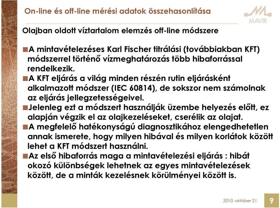 Jelenleg ezt a módszert használják üzembe helyezés előtt, ez alapján végzik el az olajkezeléseket, cserélik az olajat.