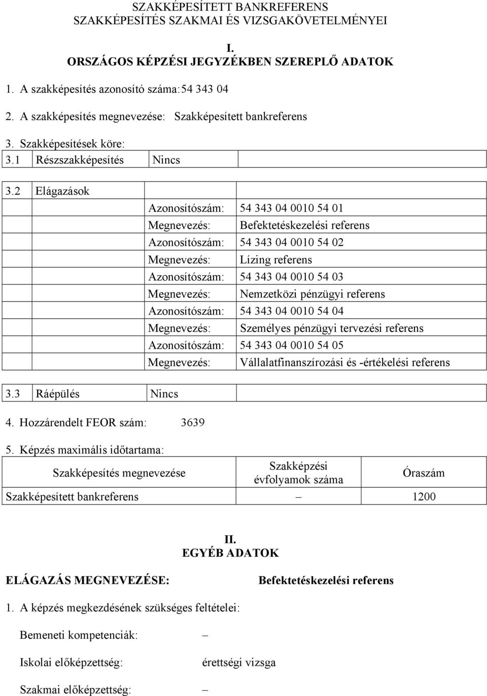 2 Elágazások Azonosítószám: 54 343 04 0010 54 01 Megnevezés: Befektetéskezelési referens Azonosítószám: 54 343 04 0010 54 02 Megnevezés: Lízing referens Azonosítószám: 54 343 04 0010 54 03