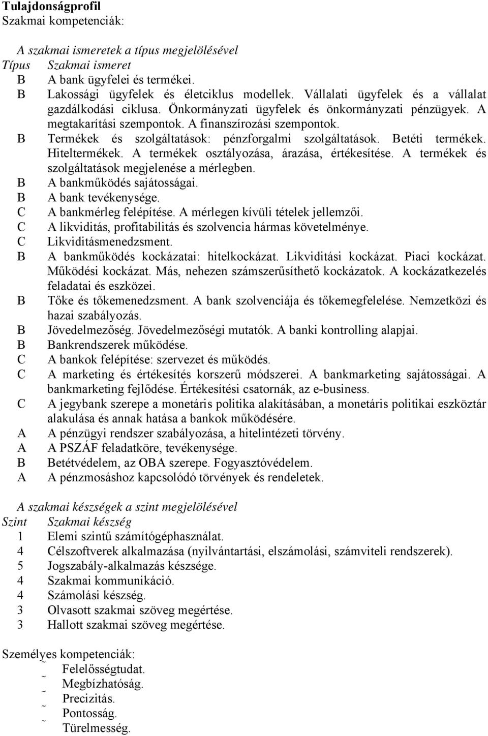 B Termékek és szolgáltatások: pénzforgalmi szolgáltatások. Betéti termékek. Hiteltermékek. A termékek osztályozása, árazása, értékesítése. A termékek és szolgáltatások megjelenése a mérlegben.