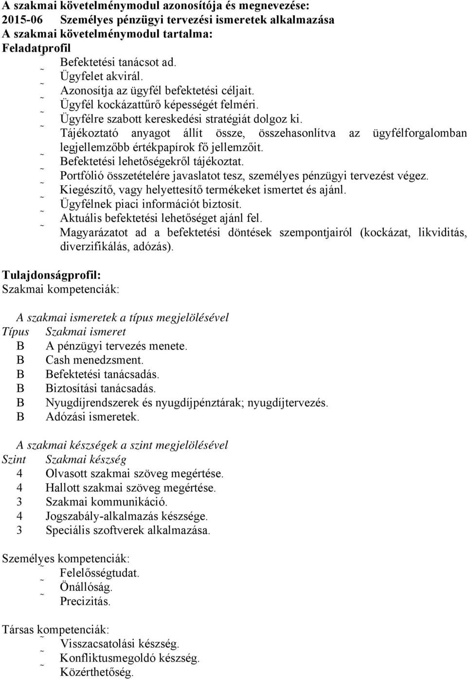 Tájékoztató anyagot állít össze, összehasonlítva az ügyfélforgalomban legjellemzőbb értékpapírok fő jellemzőit. Befektetési lehetőségekről tájékoztat.