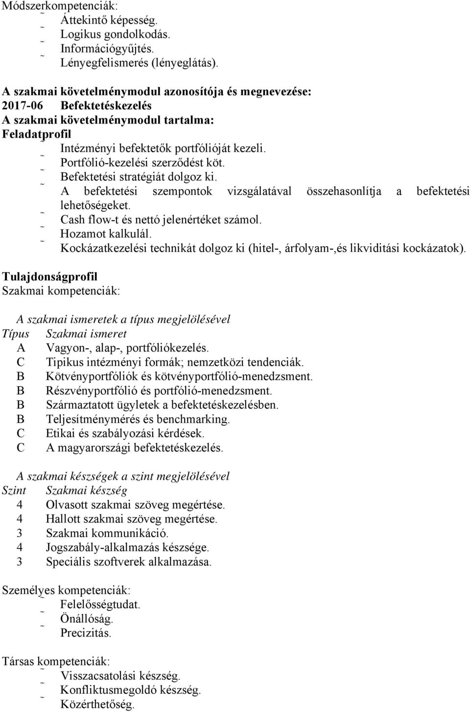 Portfólió-kezelési szerződést köt. Befektetési stratégiát dolgoz ki. A befektetési szempontok vizsgálatával összehasonlítja a befektetési lehetőségeket. Cash flow-t és nettó jelenértéket számol.