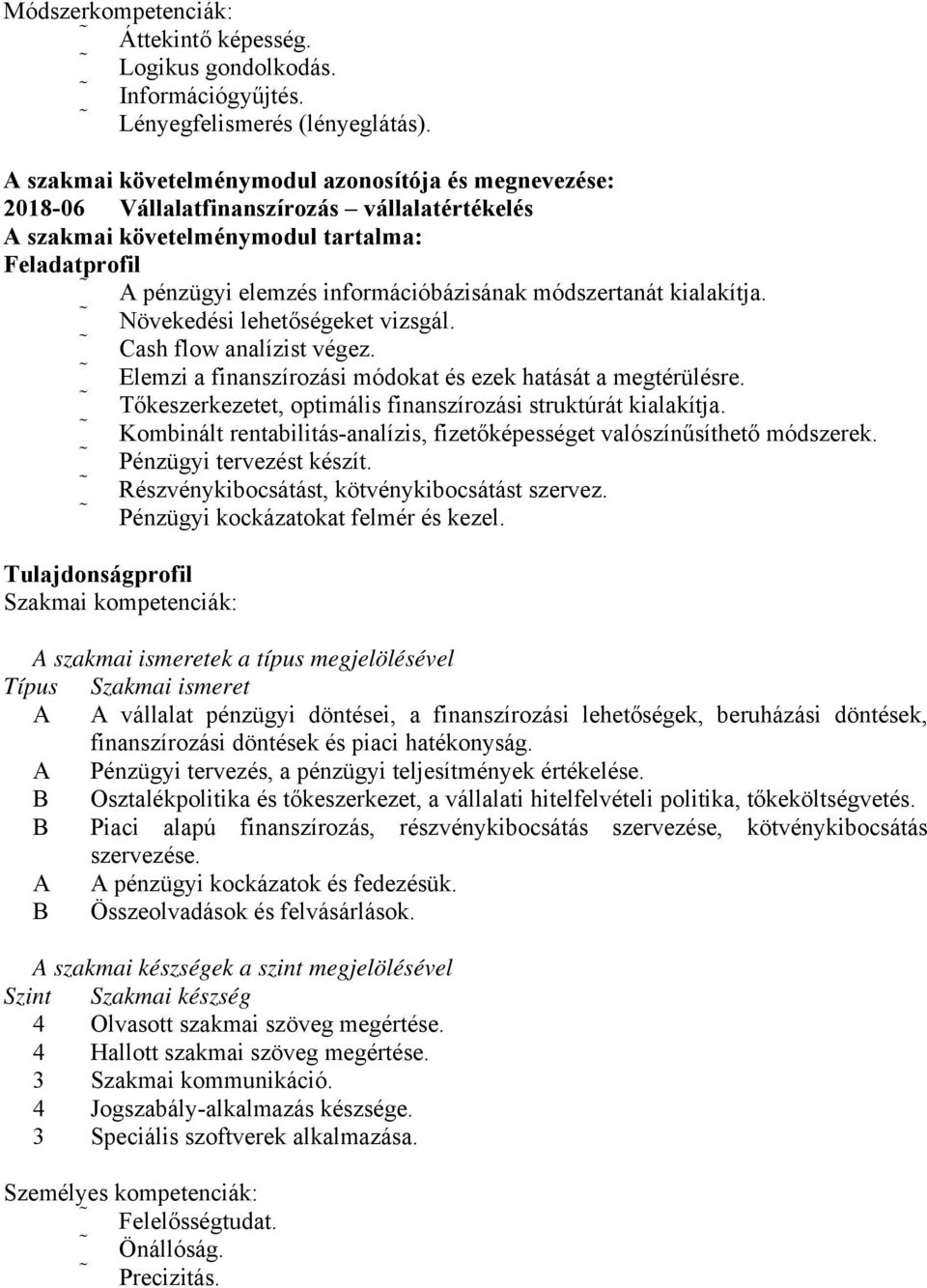 módszertanát kialakítja. Növekedési lehetőségeket vizsgál. Cash flow analízist végez. Elemzi a finanszírozási módokat és ezek hatását a megtérülésre.