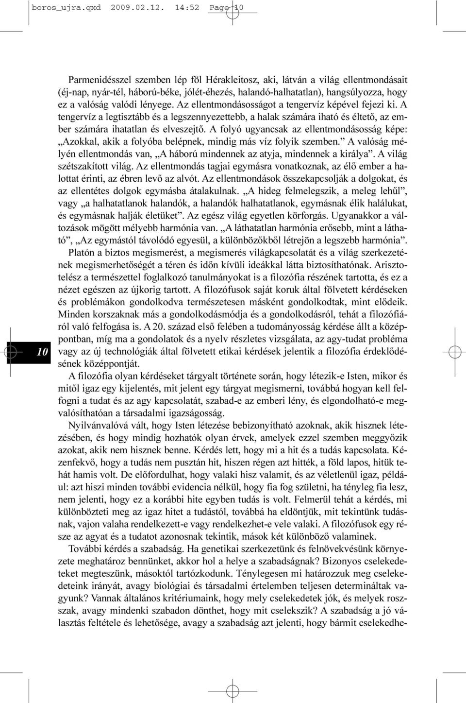 valódi lényege. Az ellentmondásosságot a tengervíz képével fejezi ki. A tengervíz a legtisztább és a legszennyezettebb, a halak számára iható és éltetõ, az ember számára ihatatlan és elveszejtõ.