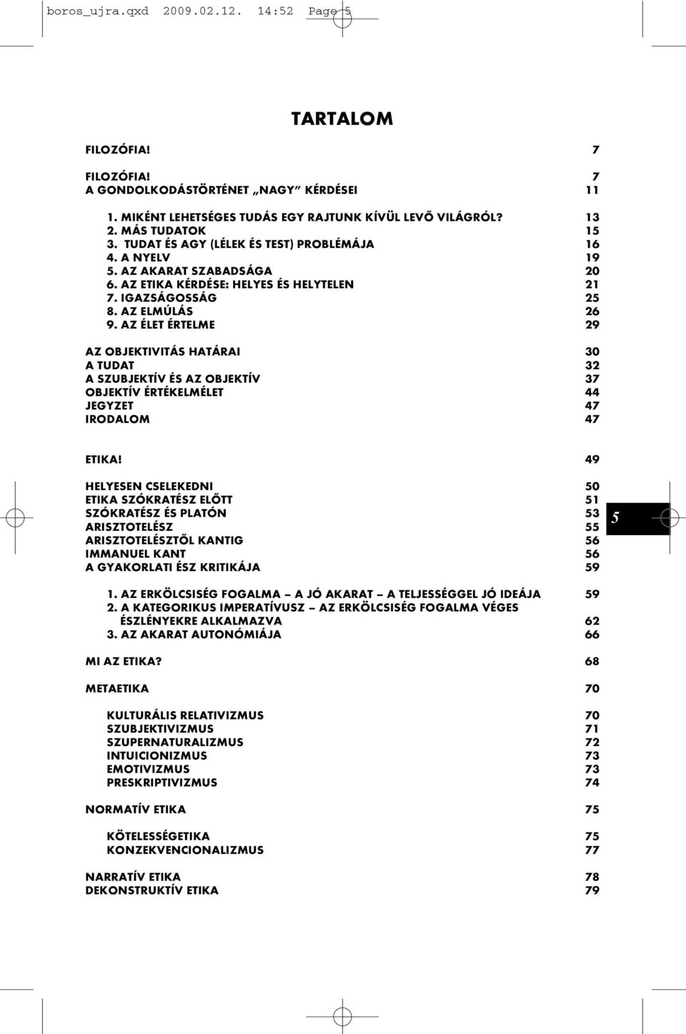 AZ ÉLET ÉRTELME 29 AZ OBJEKTIVITÁS HATÁRAI 30 A TUDAT 32 A SZUBJEKTÍV ÉS AZ OBJEKTÍV 37 OBJEKTÍV ÉRTÉKELMÉLET 44 JEGYZET 47 IRODALOM 47 ETIKA!