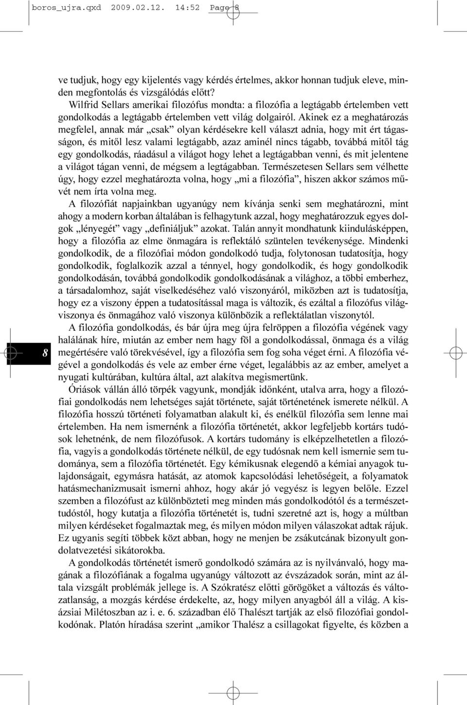 Akinek ez a meghatározás megfelel, annak már csak olyan kérdésekre kell választ adnia, hogy mit ért tágasságon, és mitõl lesz valami legtágabb, azaz aminél nincs tágabb, továbbá mitõl tág egy