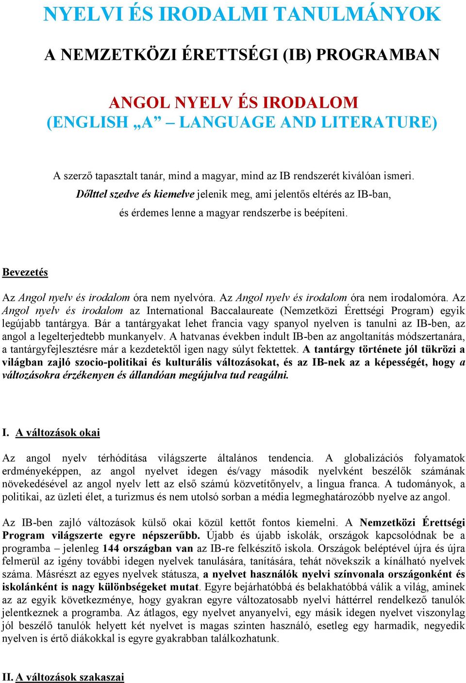 Az Angol nyelv és irodalom óra nem irodalomóra. Az Angol nyelv és irodalom az International Baccalaureate (Nemzetközi Érettségi Program) egyik legújabb tantárgya.
