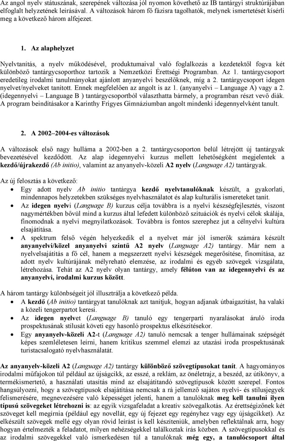 Az alaphelyzet Nyelvtanítás, a nyelv működésével, produktumaival való foglalkozás a kezdetektől fogva két különböző tantárgycsoporthoz tartozik a Nemzetközi Érettségi Programban. Az 1.