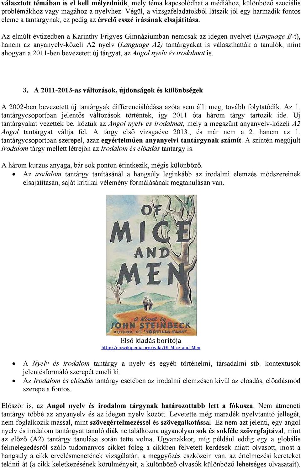 Az elmúlt évtizedben a Karinthy Frigyes Gimnáziumban nemcsak az idegen nyelvet (Language B-t), hanem az anyanyelv-közeli A2 nyelv (Language A2) tantárgyakat is választhatták a tanulók, mint ahogyan a