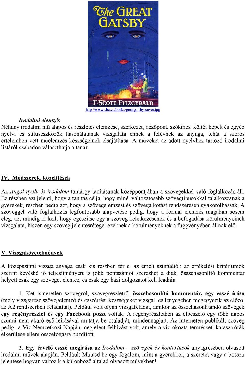 anyaga, tehát a szoros értelemben vett műelemzés készségeinek elsajátítása. A műveket az adott nyelvhez tartozó irodalmi listáról szabadon választhatja a tanár. IV.