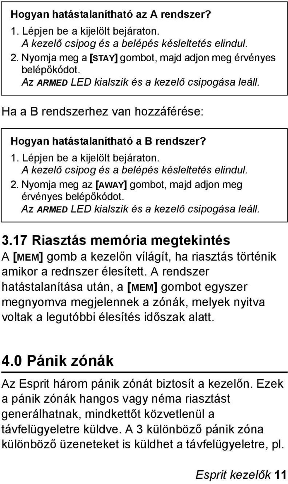 A kezelő csipog és a belépés késleltetés elindul. 2. Nyomja meg az [AWAY] gombot, majd adjon meg érvényes belépőkódot. Az ARMED LED kialszik és a kezelő csipogása leáll. 3.