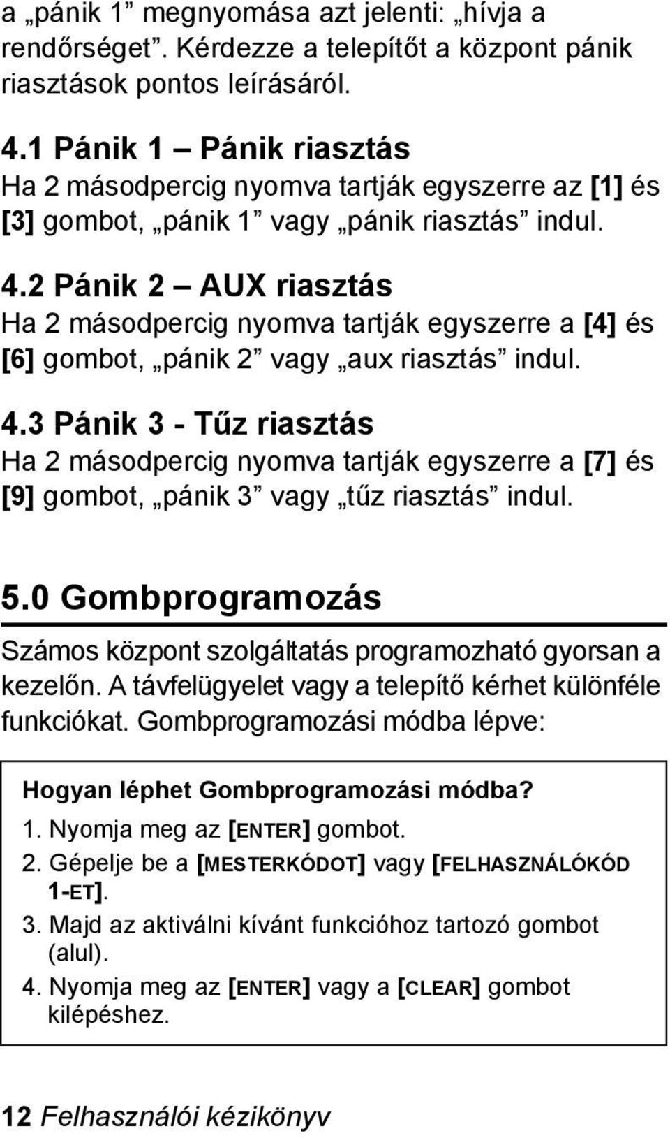 2 Pánik 2 AUX riasztás Ha 2 másodpercig nyomva tartják egyszerre a [4] és [6] gombot, pánik 2 vagy aux riasztás indul. 4.