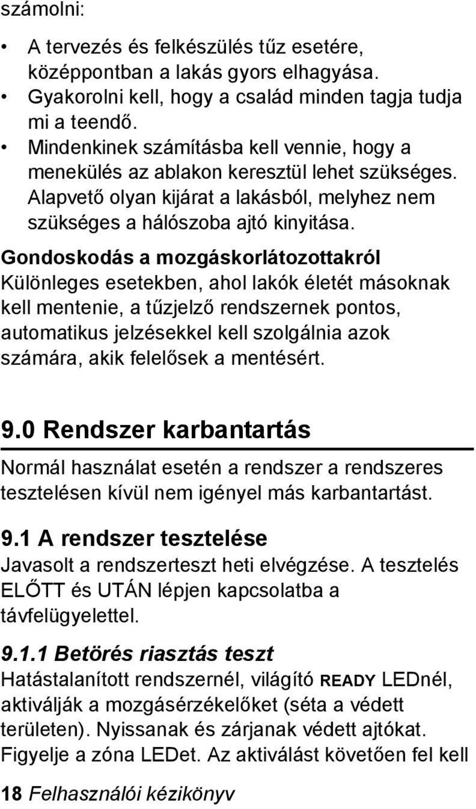 Gondoskodás a mozgáskorlátozottakról Különleges esetekben, ahol lakók életét másoknak kell mentenie, a tűzjelző rendszernek pontos, automatikus jelzésekkel kell szolgálnia azok számára, akik