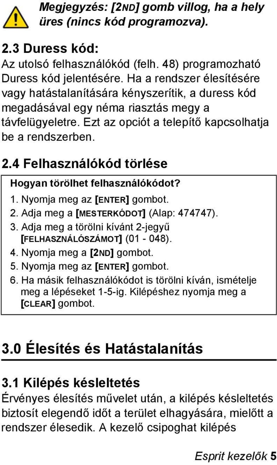 4 Felhasználókód törlése Hogyan törölhet felhasználókódot? 1. Nyomja meg az [ENTER] gombot. 2. Adja meg a [MESTERKÓDOT] (Alap: 474747). 3.