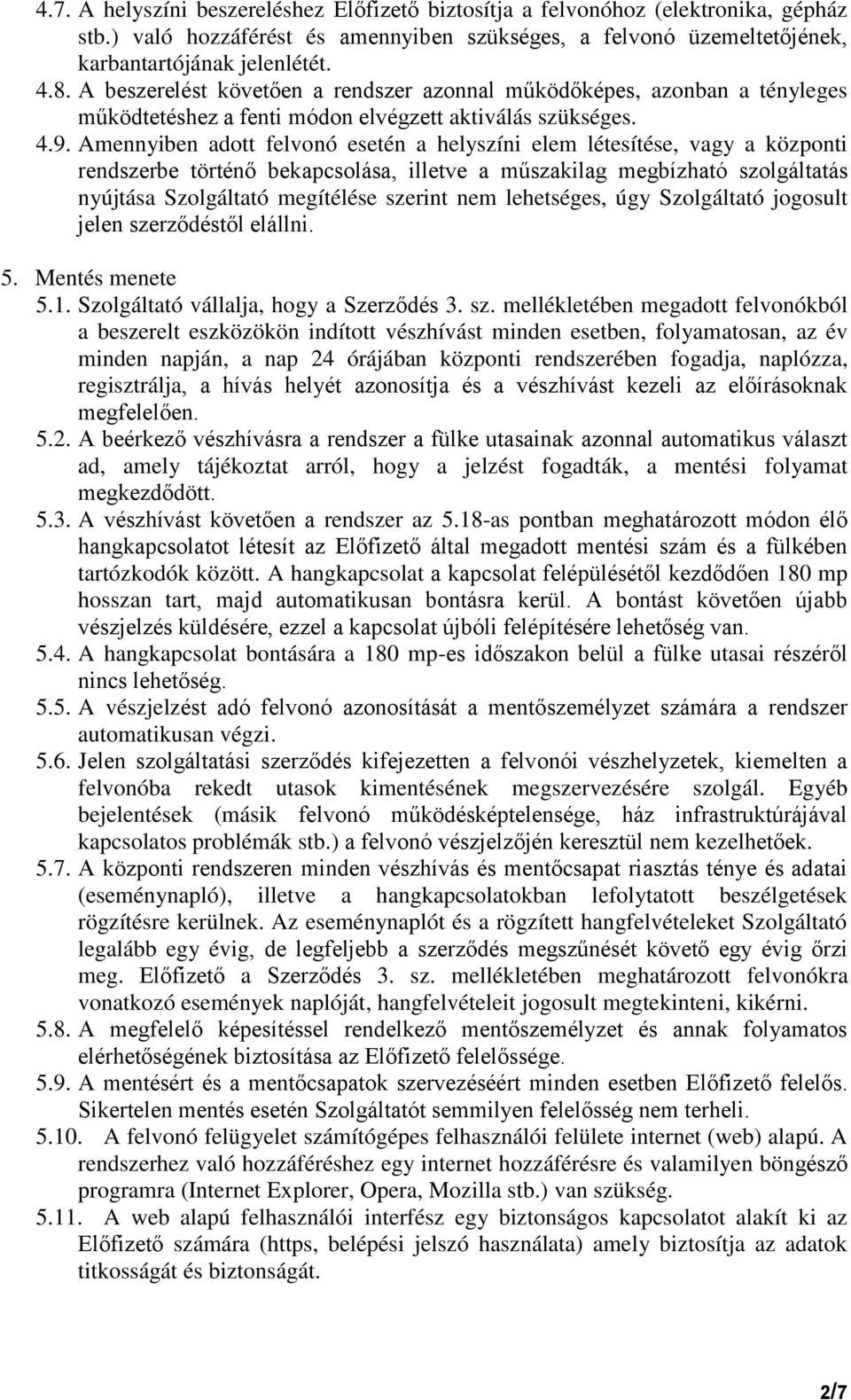 Amennyiben adott felvonó esetén a helyszíni elem létesítése, vagy a központi rendszerbe történő bekapcsolása, illetve a műszakilag megbízható szolgáltatás nyújtása Szolgáltató megítélése szerint nem