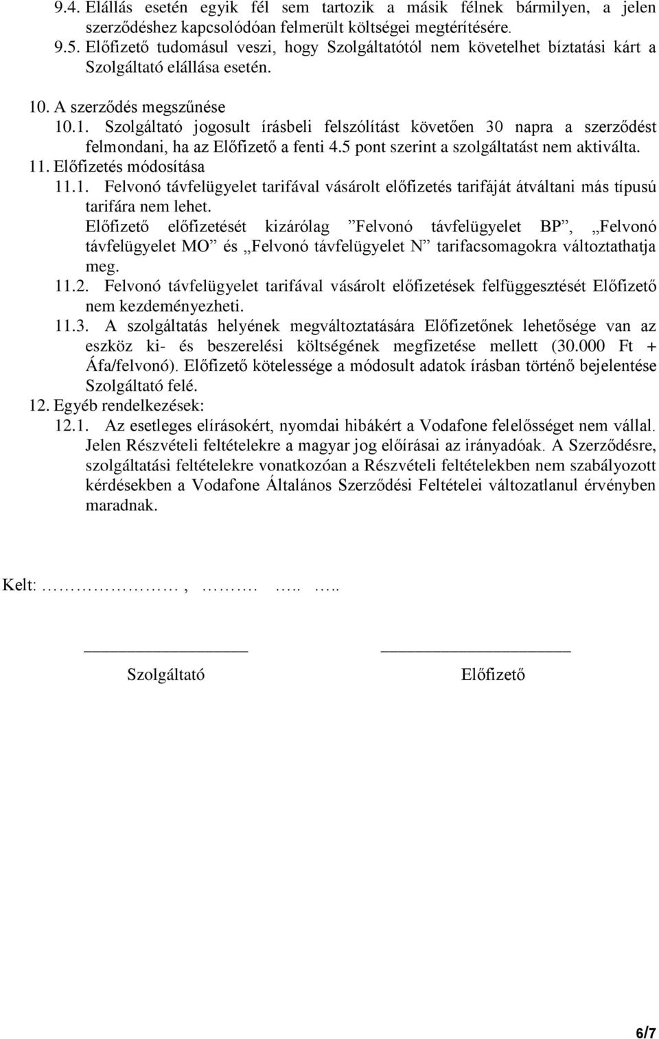 . A szerződés megszűnése 10.1. Szolgáltató jogosult írásbeli felszólítást követően 30 napra a szerződést felmondani, ha az Előfizető a fenti 4.5 pont szerint a szolgáltatást nem aktiválta. 11.