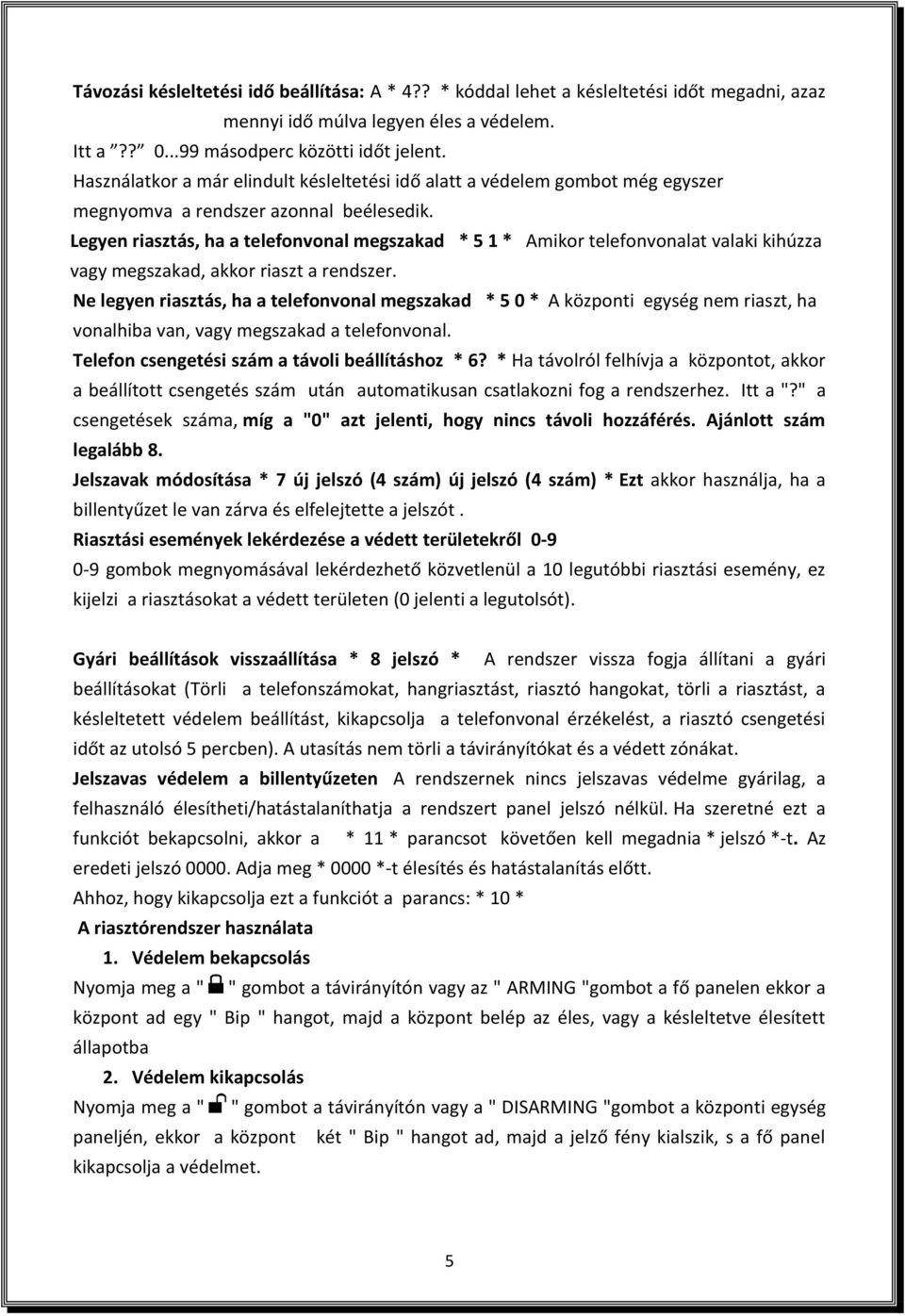 Legyen riasztás, ha a telefonvonal megszakad * 5 1 * Amikor telefonvonalat valaki kihúzza vagy megszakad, akkor riaszt a rendszer.