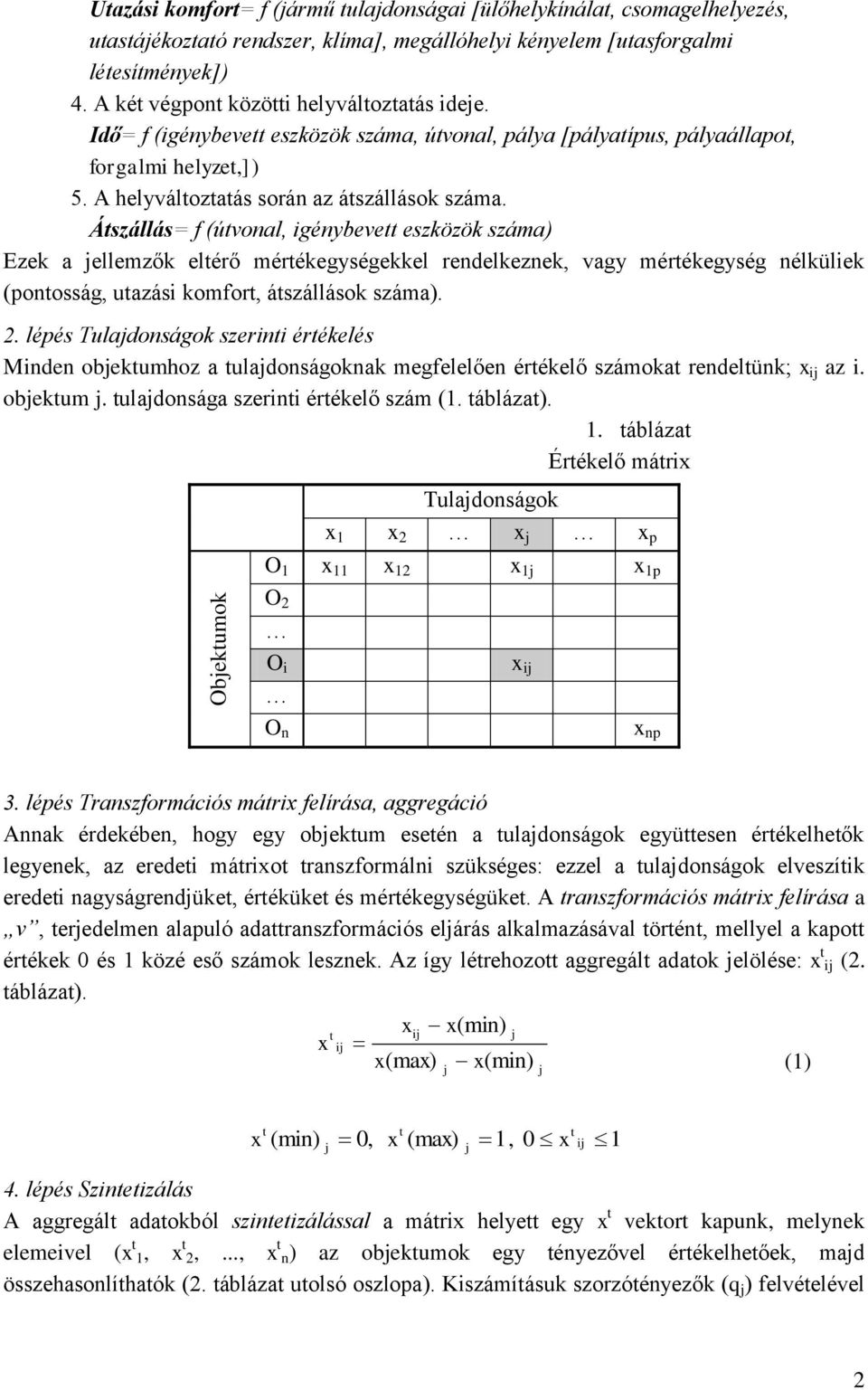 Átszállás= f (útvonal, génybevett eszközök száma) Ezek a ellemzők eltérő mértékegységekkel rendelkeznek, vagy mértékegység nélkülek (pontosság, utazás komfort, átszállások száma). 2.