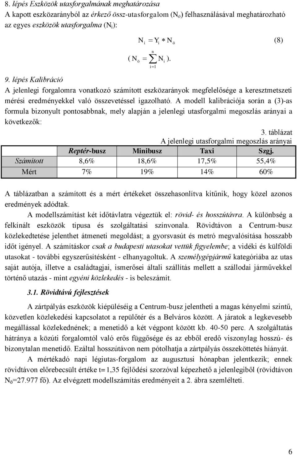 A modell kalbrácóa során a (3)-as formula bzonyult pontosabbnak, mely alapán a elenleg utasforgalm megoszlás aránya a következők: 3.