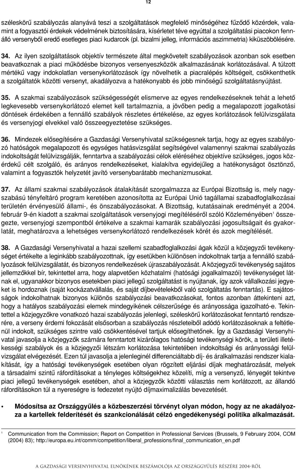 Az ilyen szolgáltatások objektív természete által megkövetelt szabályozások azonban sok esetben beavatkoznak a piaci mûködésbe bizonyos versenyeszközök alkalmazásának korlátozásával.