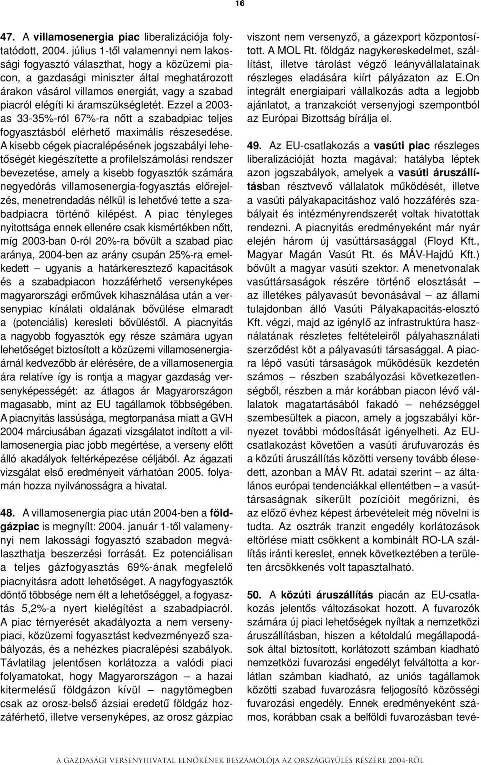 áramszükségletét. Ezzel a 2003- as 33-35%-ról 67%-ra nôtt a szabadpiac teljes fogyasztásból elérhetô maximális részesedése.