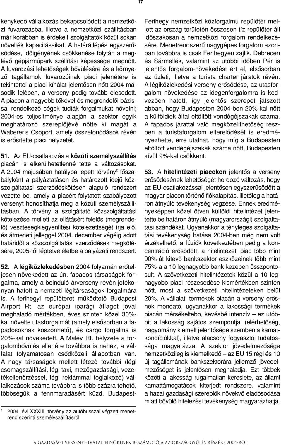 A fuvarozási lehetôségek bôvülésére és a környezô tagállamok fuvarozóinak piaci jelenétére is tekintettel a piaci kínálat jelentôsen nôtt 2004 második felében, a verseny pedig tovább élesedett.