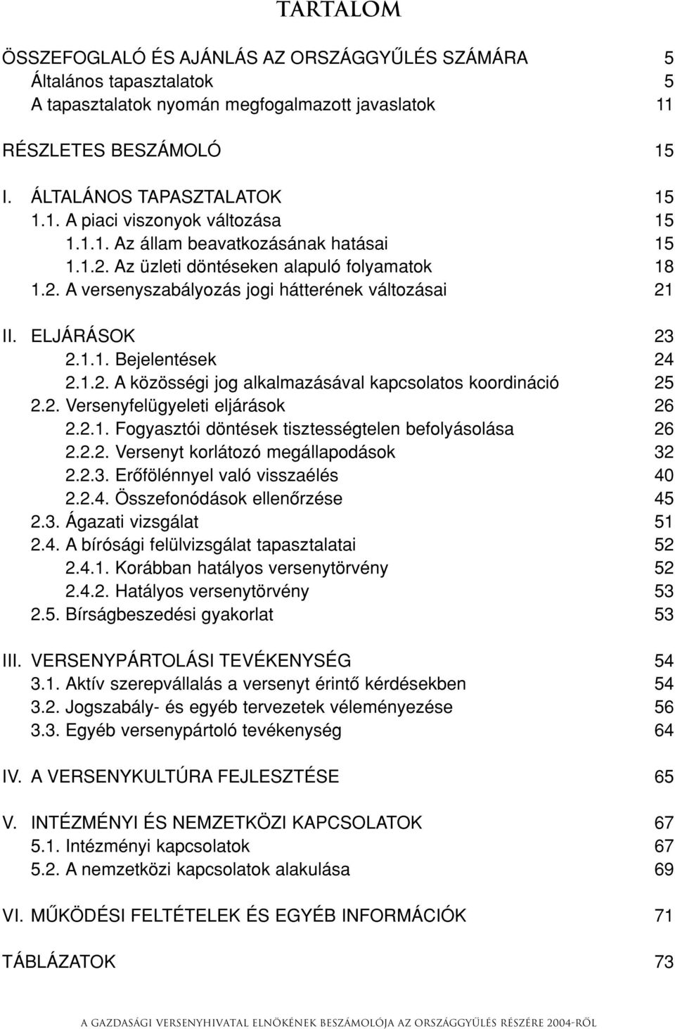 2. Versenyfelügyeleti eljárások 26 2.2.1. Fogyasztói döntések tisztességtelen befolyásolása 26 2.2.2. Versenyt korlátozó megállapodások 32 2.2.3. Erôfölénnyel való visszaélés 40