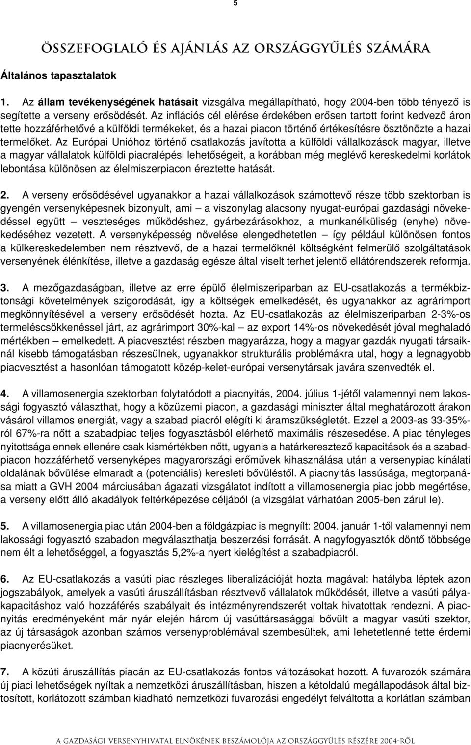 Az Európai Unióhoz történô csatlakozás javította a külföldi vállalkozások magyar, illetve a magyar vállalatok külföldi piacralépési lehetôségeit, a korábban még meglévô kereskedelmi korlátok