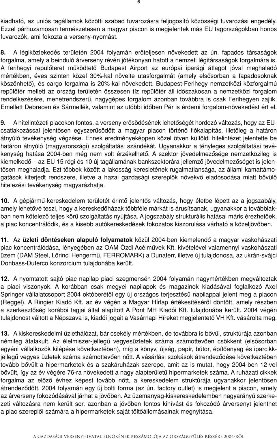 A légiközlekedés területén 2004 folyamán erôteljesen növekedett az ún. fapados társaságok forgalma, amely a beinduló árverseny révén jótékonyan hatott a nemzeti légitársaságok forgalmára is.