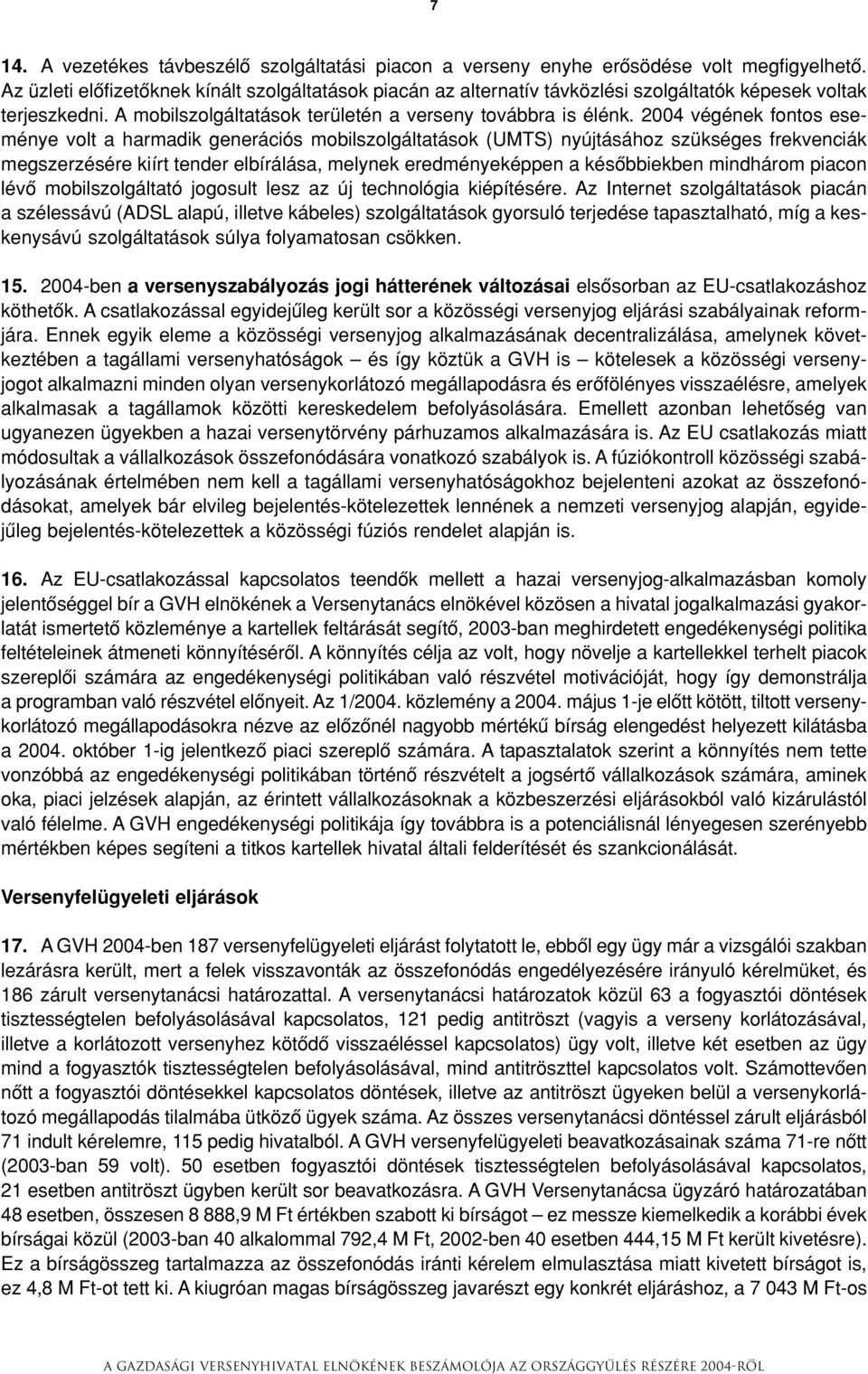 2004 végének fontos eseménye volt a harmadik generációs mobilszolgáltatások (UMTS) nyújtásához szükséges frekvenciák megszerzésére kiírt tender elbírálása, melynek eredményeképpen a késôbbiekben