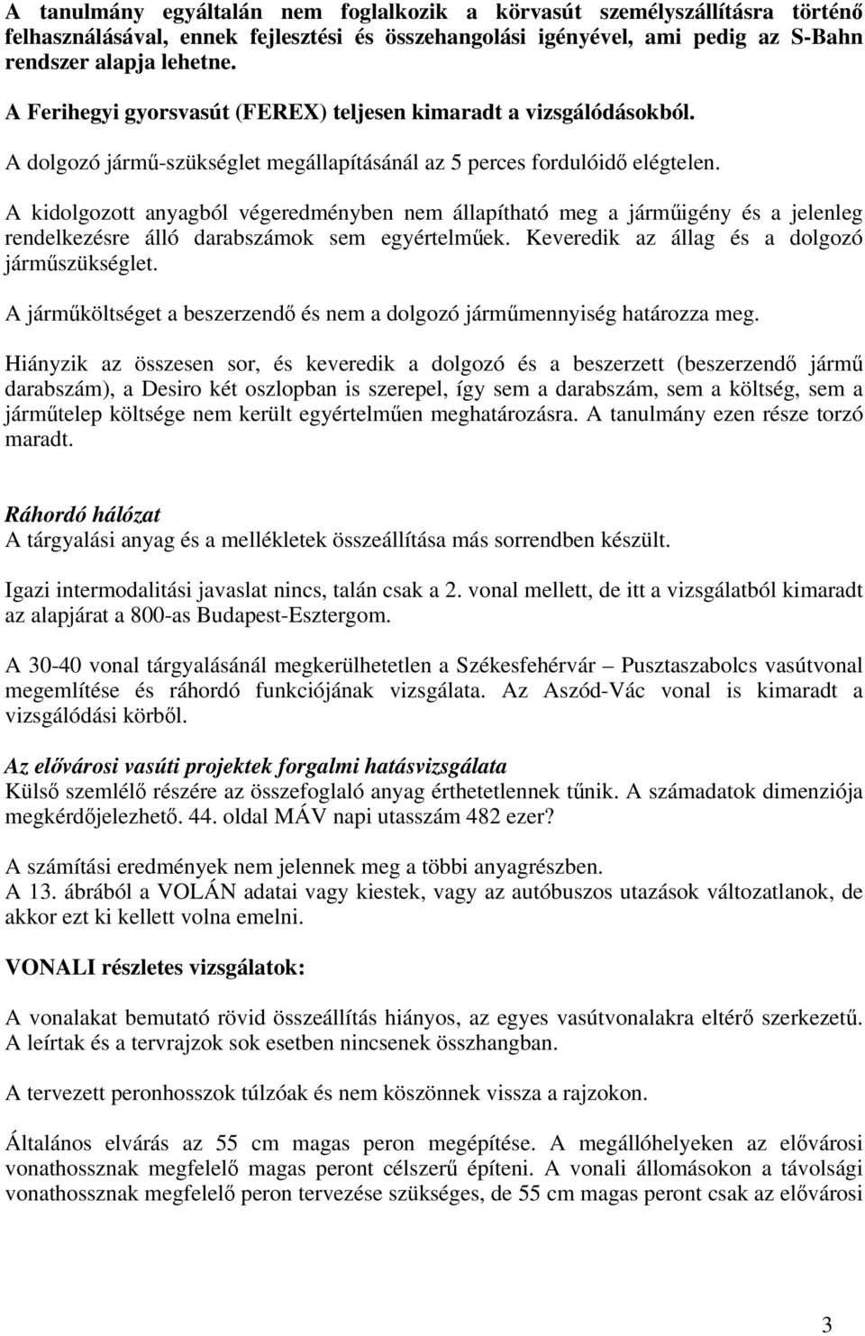 A kidolgozott anyagból végeredményben nem állapítható meg a járműigény és a jelenleg rendelkezésre álló darabszámok sem egyértelműek. Keveredik az állag és a dolgozó járműszükséglet.