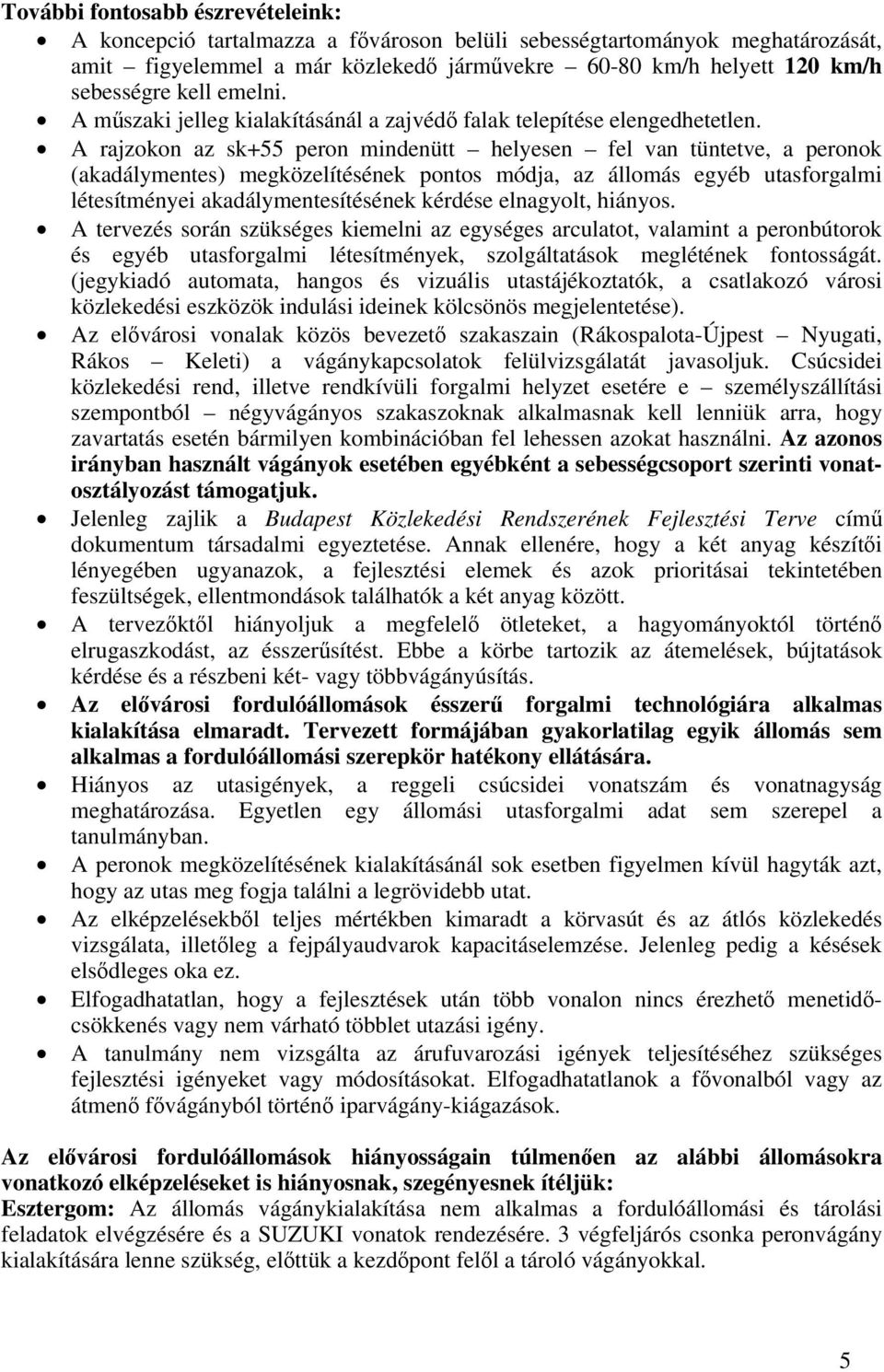 A rajzokon az sk+55 peron mindenütt helyesen fel van tüntetve, a peronok (akadálymentes) megközelítésének pontos módja, az állomás egyéb utasforgalmi létesítményei akadálymentesítésének kérdése