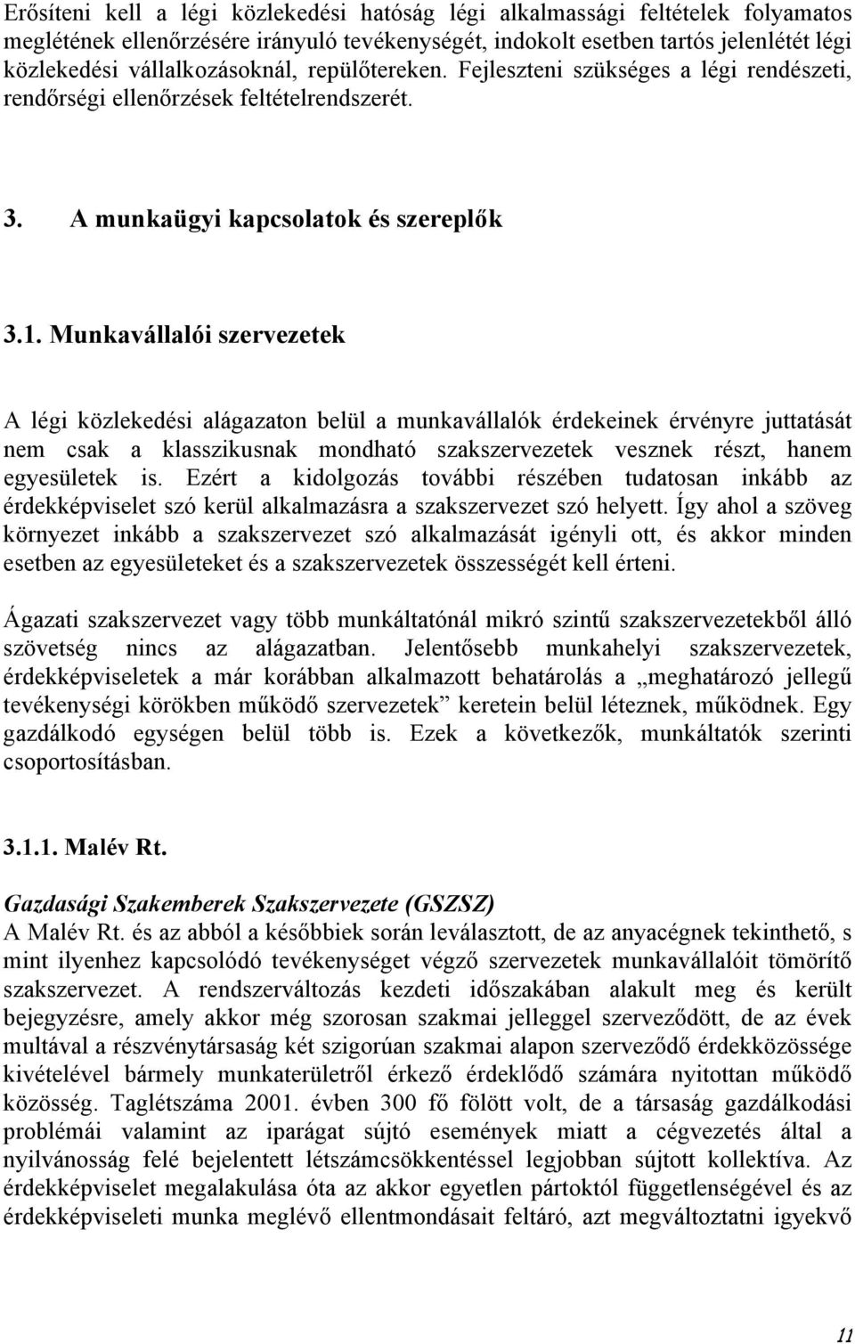 Munkavállalói szervezetek A légi közlekedési alágazaton belül a munkavállalók érdekeinek érvényre juttatását nem csak a klasszikusnak mondható szakszervezetek vesznek részt, hanem egyesületek is.