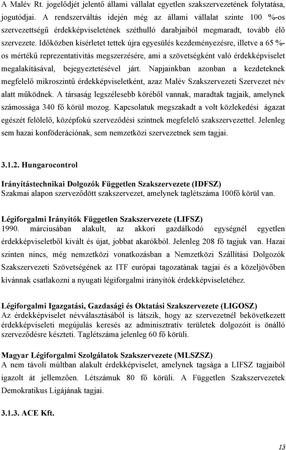 Időközben kísérletet tettek újra egyesülés kezdeményezésre, illetve a 65 %- os mértékű reprezentativitás megszerzésére, ami a szövetségként való érdekképviselet megalakításával, bejegyeztetésével