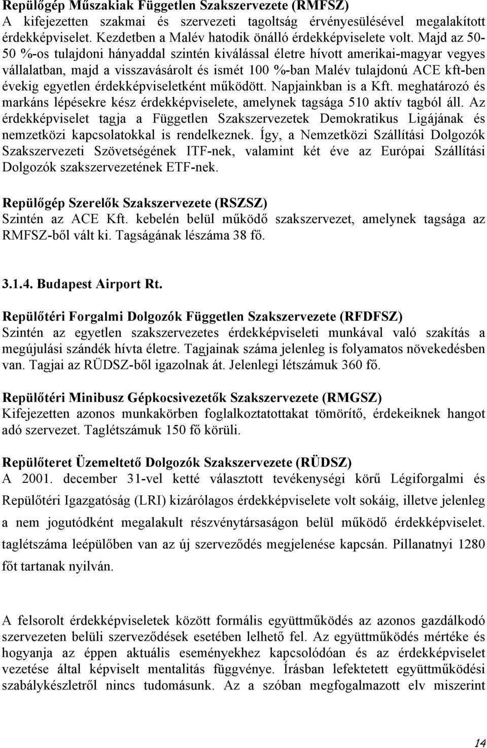 Majd az 50-50 %-os tulajdoni hányaddal szintén kiválással életre hívott amerikai-magyar vegyes vállalatban, majd a visszavásárolt és ismét 100 %-ban Malév tulajdonú ACE kft-ben évekig egyetlen