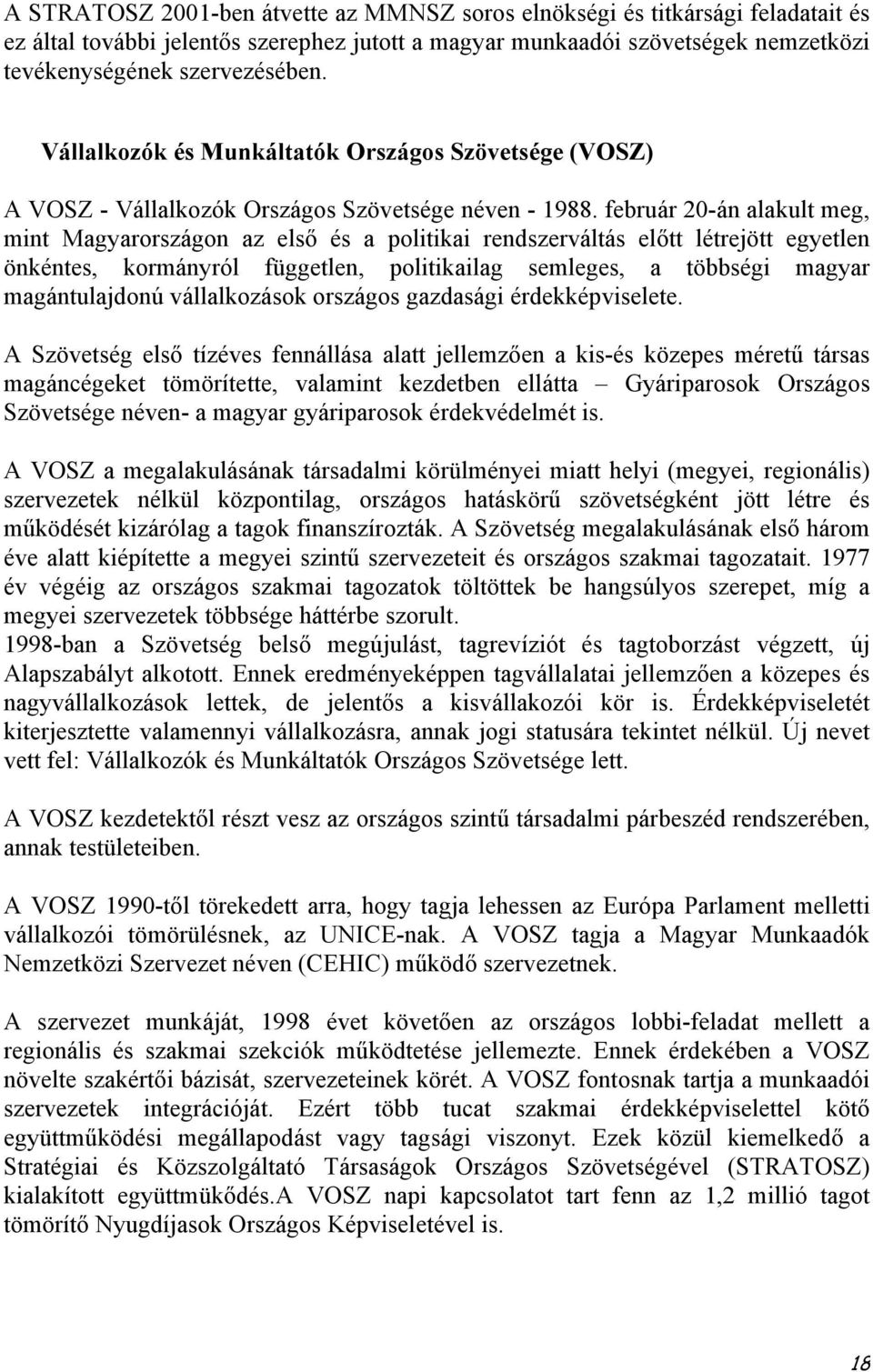 február 20-án alakult meg, mint Magyarországon az első és a politikai rendszerváltás előtt létrejött egyetlen önkéntes, kormányról független, politikailag semleges, a többségi magyar magántulajdonú