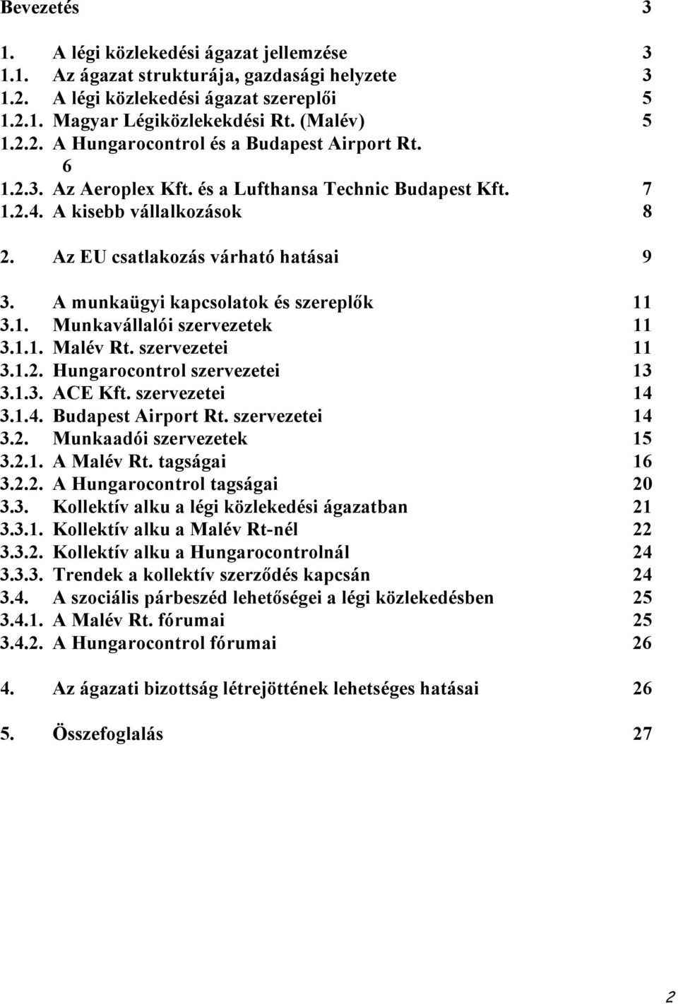 1.1. Malév Rt. szervezetei 11 3.1.2. Hungarocontrol szervezetei 13 3.1.3. ACE Kft. szervezetei 14 3.1.4. Budapest Airport Rt. szervezetei 14 3.2. Munkaadói szervezetek 15 3.2.1. A Malév Rt.