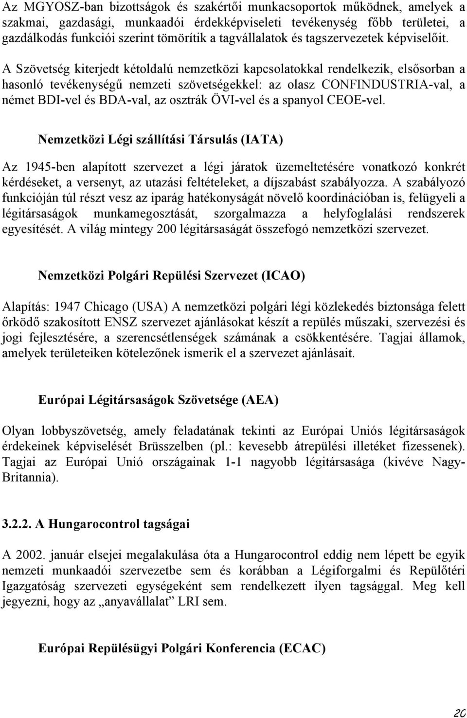 A Szövetség kiterjedt kétoldalú nemzetközi kapcsolatokkal rendelkezik, elsősorban a hasonló tevékenységű nemzeti szövetségekkel: az olasz CONFINDUSTRIA-val, a német BDI-vel és BDA-val, az osztrák