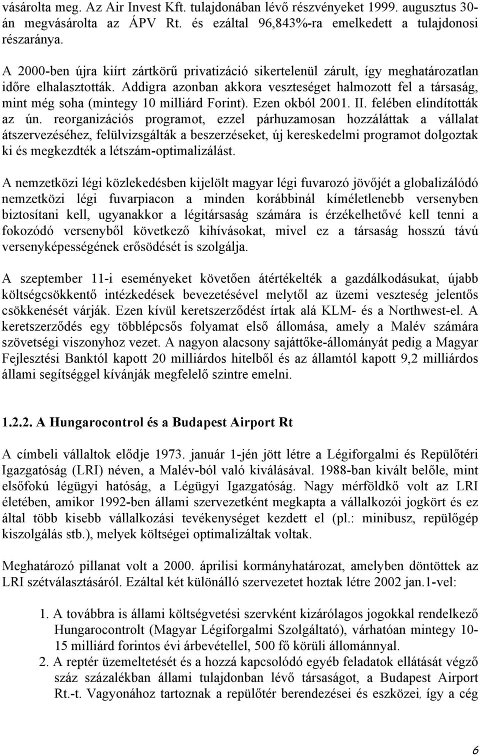 Addigra azonban akkora veszteséget halmozott fel a társaság, mint még soha (mintegy 10 milliárd Forint). Ezen okból 2001. II. felében elindították az ún.