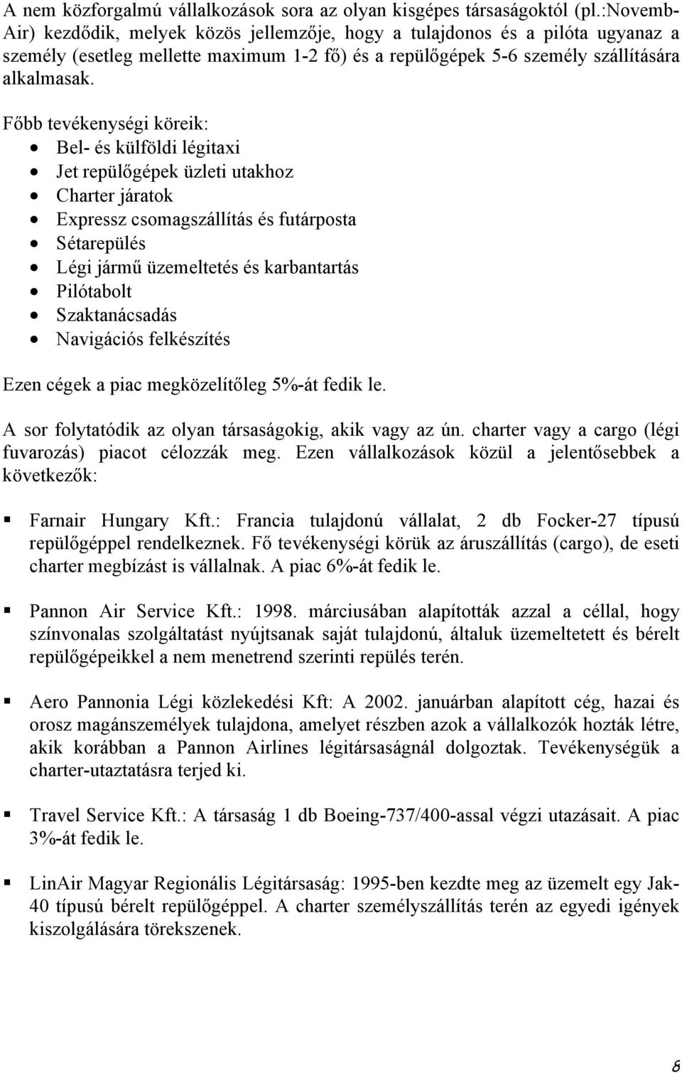 Főbb tevékenységi köreik: Bel- és külföldi légitaxi Jet repülőgépek üzleti utakhoz Charter járatok Expressz csomagszállítás és futárposta Sétarepülés Légi jármű üzemeltetés és karbantartás Pilótabolt