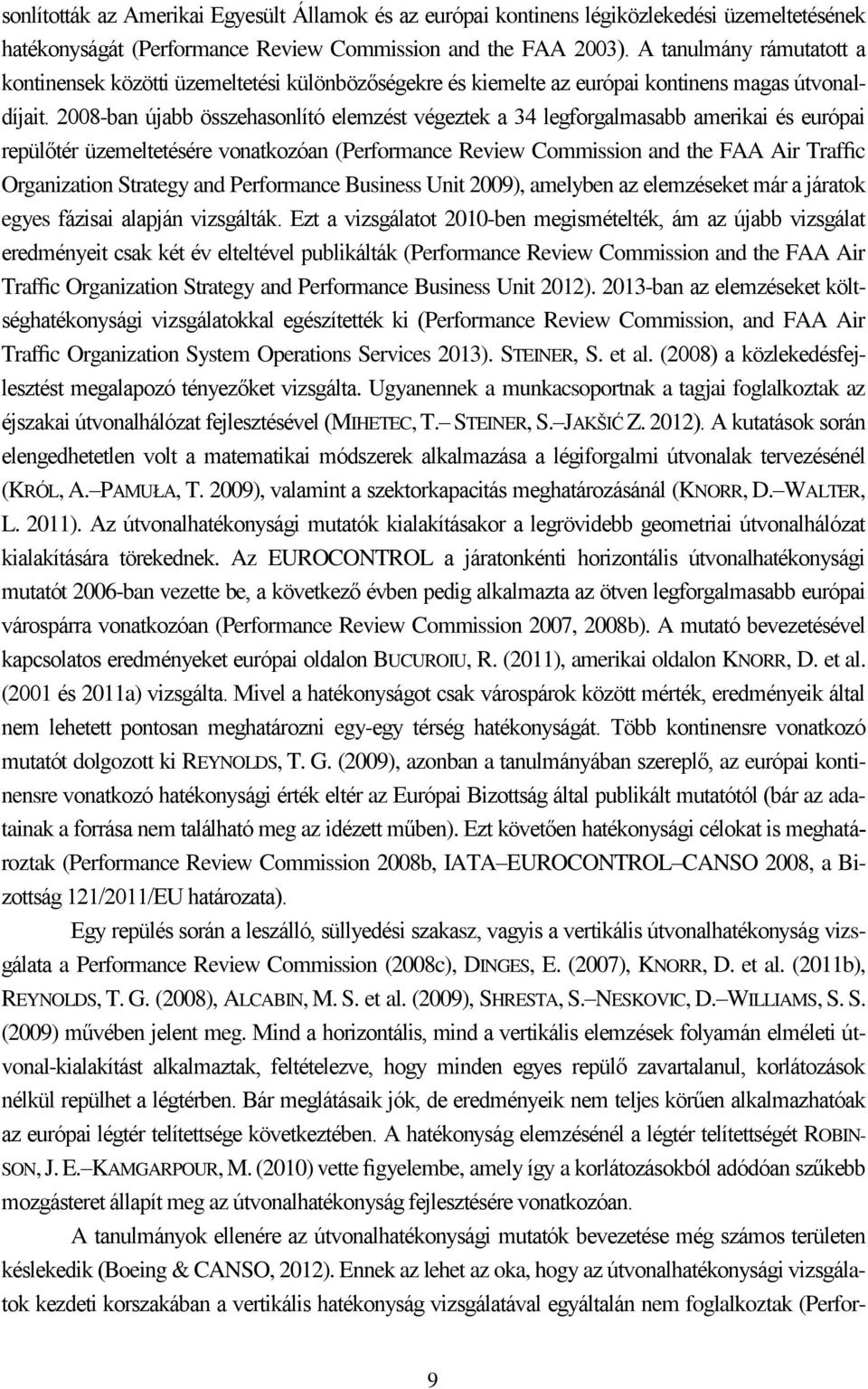 2008-ban újabb összehasonlító elemzést végeztek a 34 legforgalmasabb amerikai és európai repülőtér üzemeltetésére vonatkozóan (Performance Review Commission and the FAA Air Traffic Organization