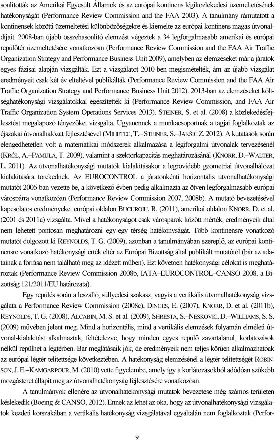 2008-ban újabb összehasonlító elemzést végeztek a 34 legforgalmasabb amerikai és európai repülőtér üzemeltetésére vonatkozóan (Performance Review Commission and the FAA Air Traffic Organization