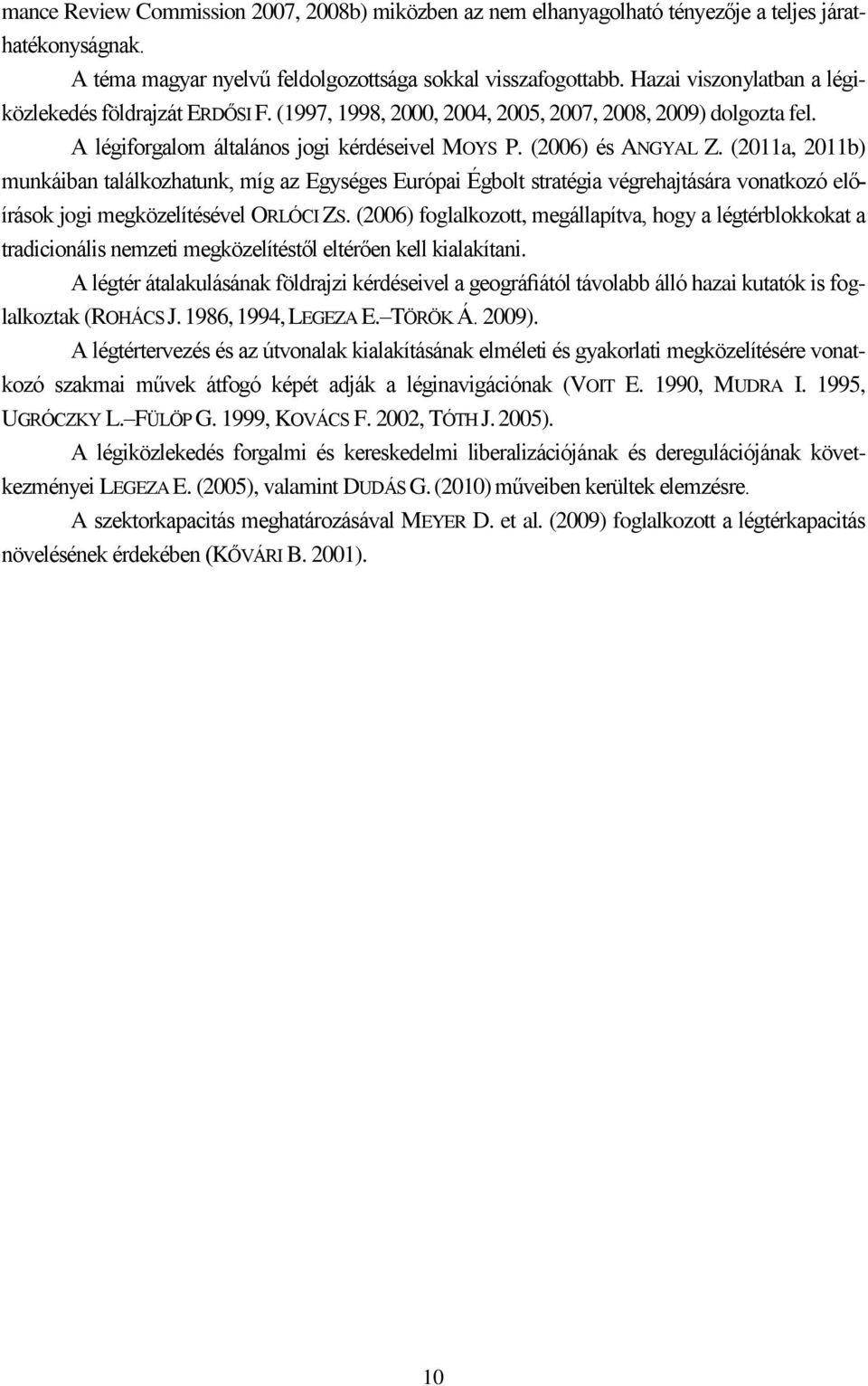 (2011a, 2011b) munkáiban találkozhatunk, míg az Egységes Európai Égbolt stratégia végrehajtására vonatkozó előírások jogi megközelítésével ORLÓCI ZS.