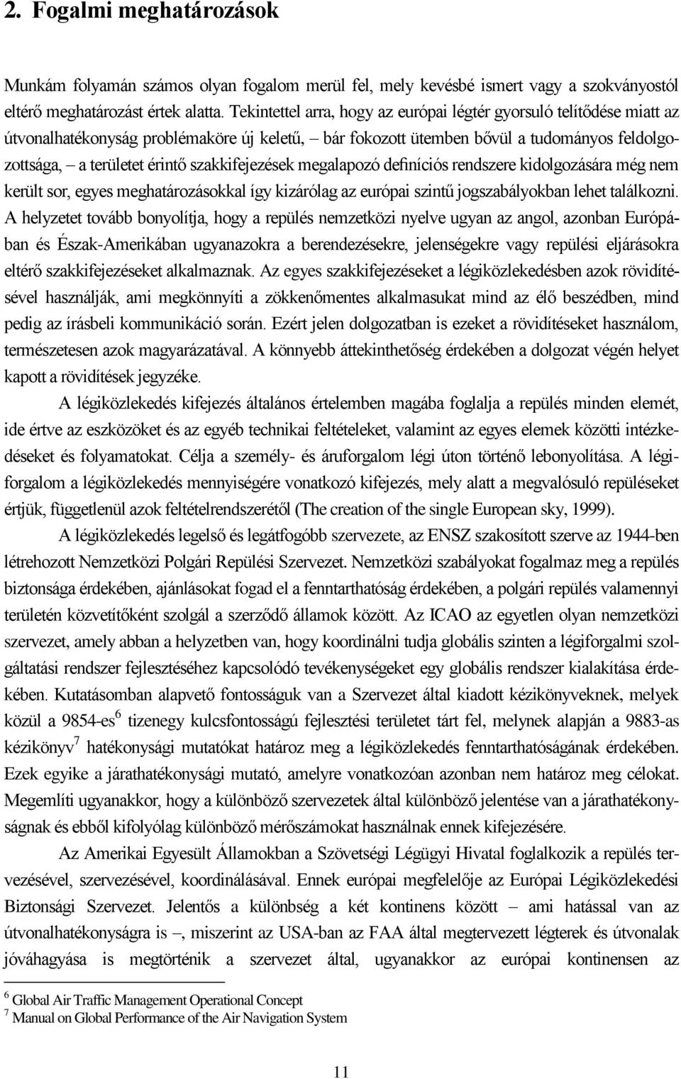 szakkifejezések megalapozó definíciós rendszere kidolgozására még nem került sor, egyes meghatározásokkal így kizárólag az európai szintű jogszabályokban lehet találkozni.