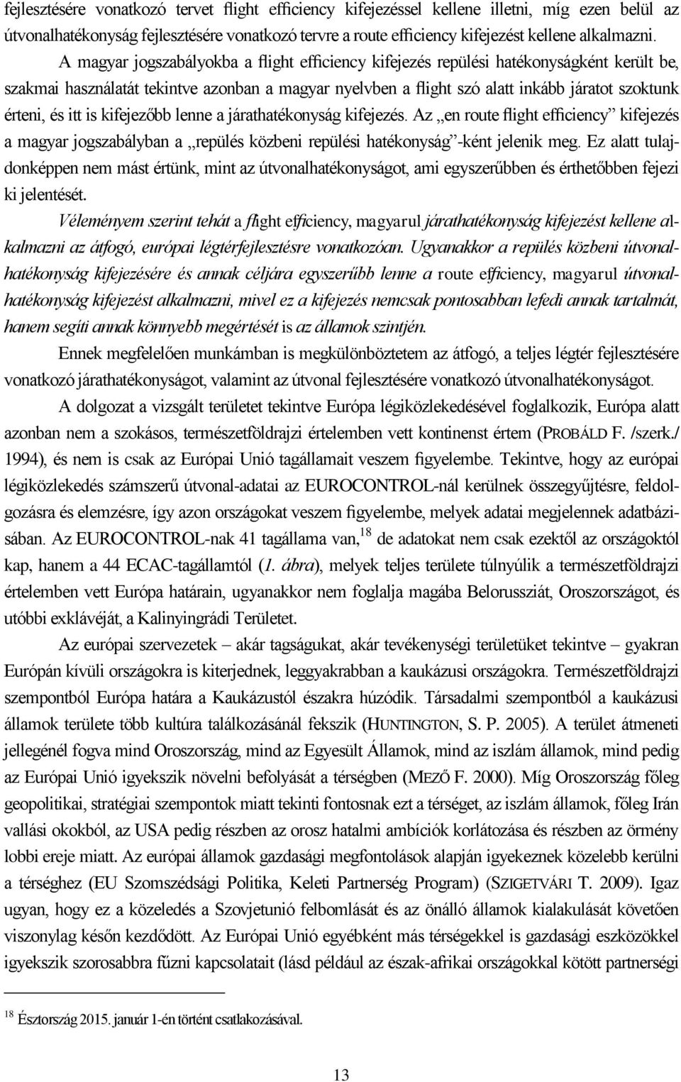 itt is kifejezőbb lenne a járathatékonyság kifejezés. Az en route flight efficiency kifejezés a magyar jogszabályban a repülés közbeni repülési hatékonyság -ként jelenik meg.