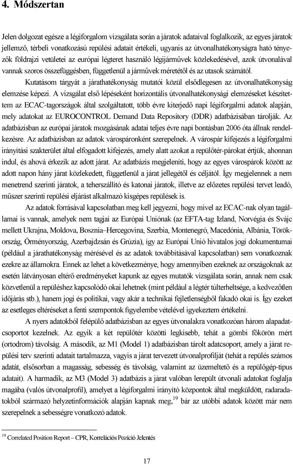 utasok számától. Kutatásom tárgyát a járathatékonyság mutatói közül elsődlegesen az útvonalhatékonyság elemzése képezi.