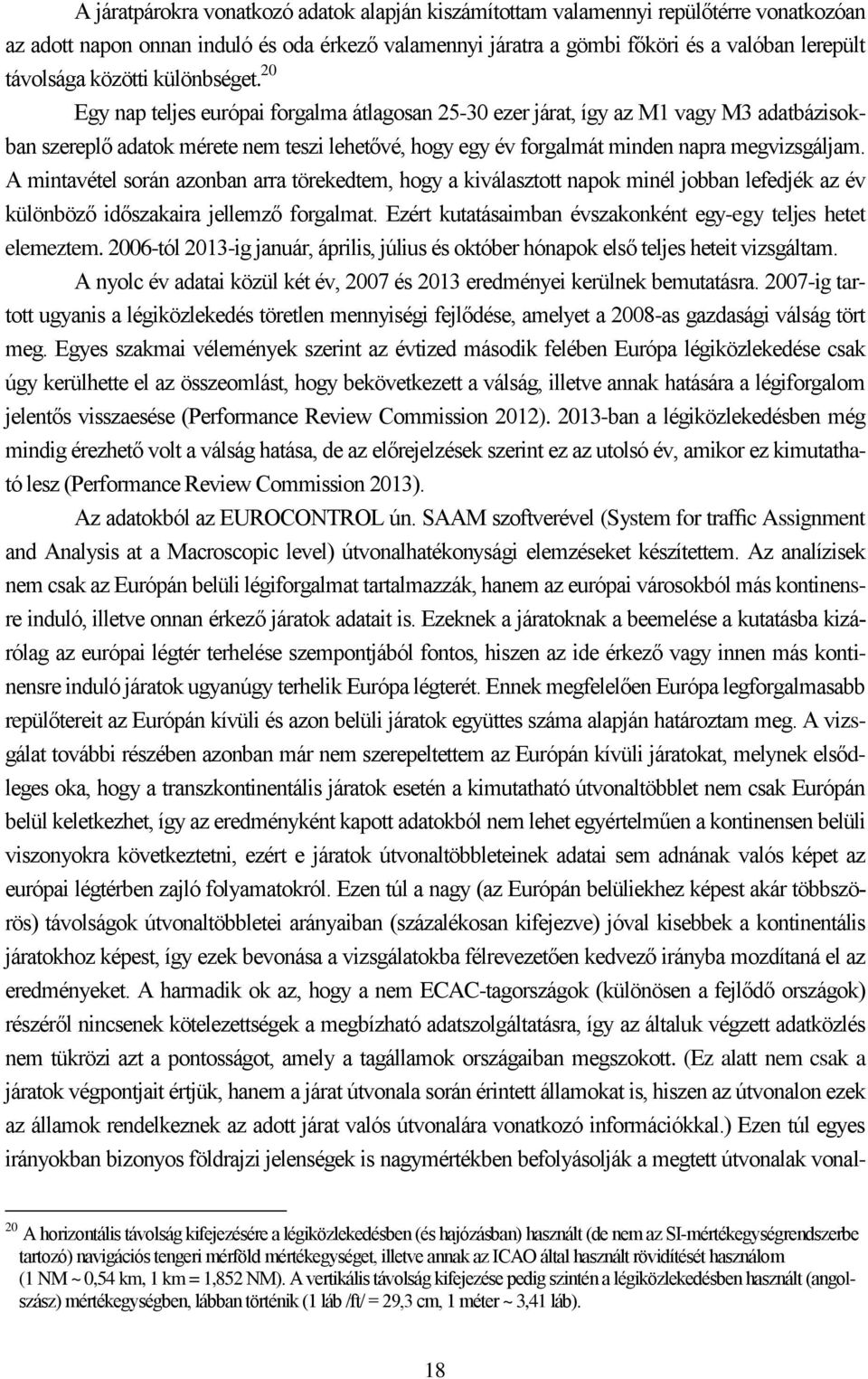 20 Egy nap teljes európai forgalma átlagosan 25-30 ezer járat, így az M1 vagy M3 adatbázisokban szereplő adatok mérete nem teszi lehetővé, hogy egy év forgalmát minden napra megvizsgáljam.