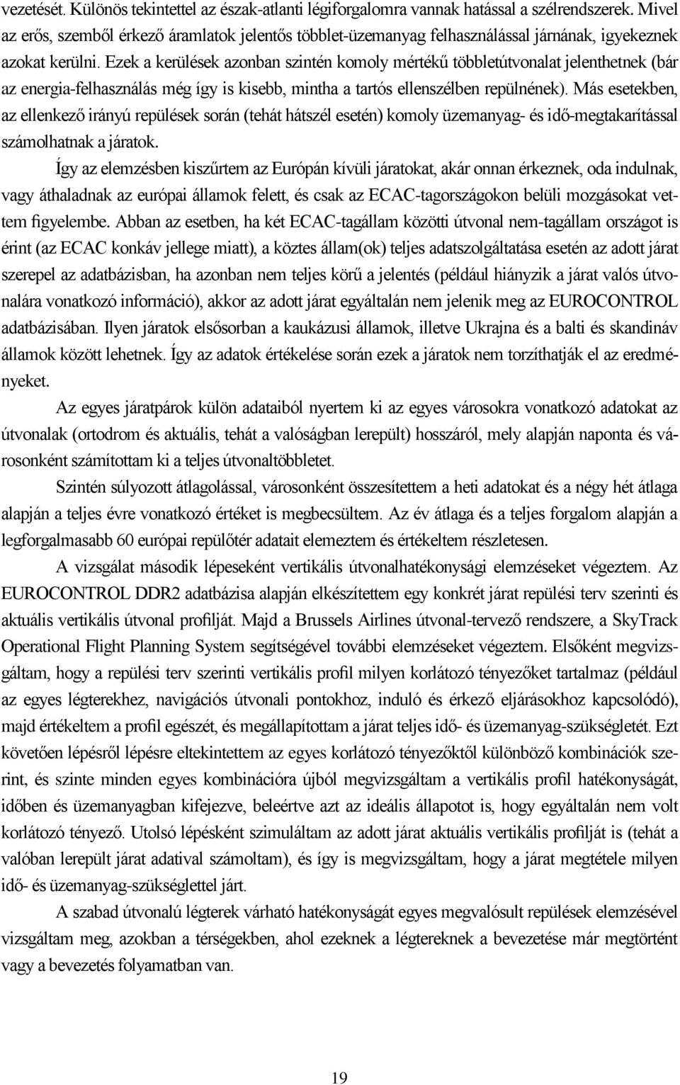 Ezek a kerülések azonban szintén komoly mértékű többletútvonalat jelenthetnek (bár az energia-felhasználás még így is kisebb, mintha a tartós ellenszélben repülnének).