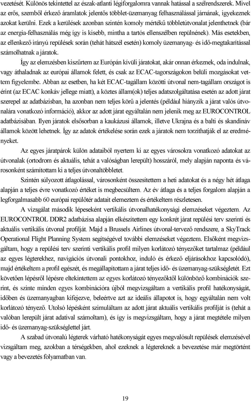 Ezek a kerülések azonban szintén komoly mértékű többletútvonalat jelenthetnek (bár az energia-felhasználás még így is kisebb, mintha a tartós ellenszélben repülnének).