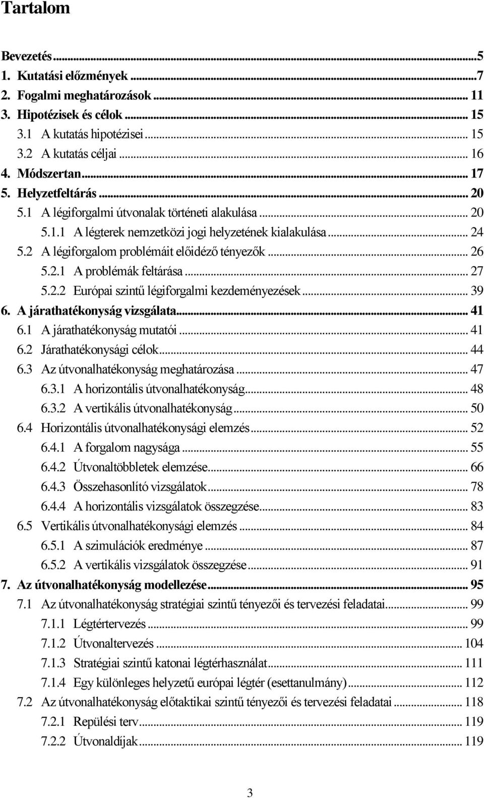 .. 27 5.2.2 Európai szintű légiforgalmi kezdeményezések... 39 6. A járathatékonyság vizsgálata... 41 6.1 A járathatékonyság mutatói... 41 6.2 Járathatékonysági célok... 44 6.