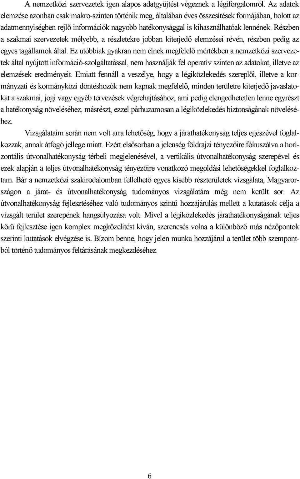 Részben a szakmai szervezetek mélyebb, a részletekre jobban kiterjedő elemzései révén, részben pedig az egyes tagállamok által.